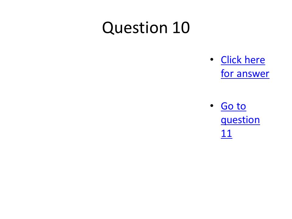 Question 10 Click here for answer Click here for answer Go to question 11 Go to question 11