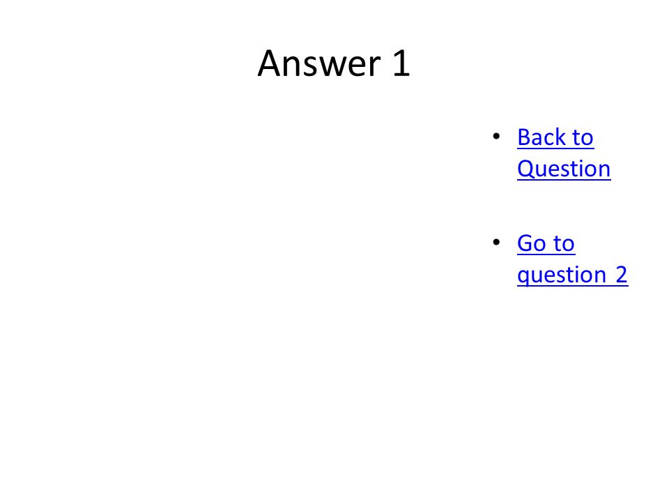 Answer 1 Back to Question Back to Question Go to question 2 Go to question 2