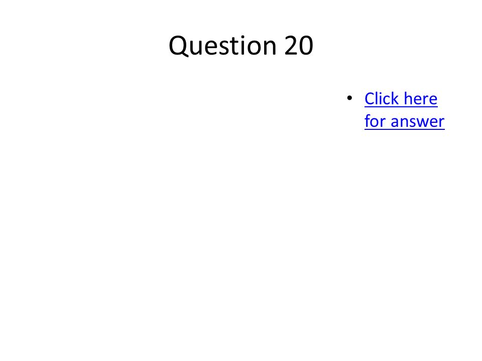 Question 20 Click here for answer Click here for answer