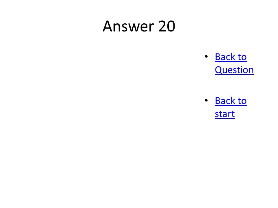 Answer 20 Back to Question Back to Question Back to start Back to start