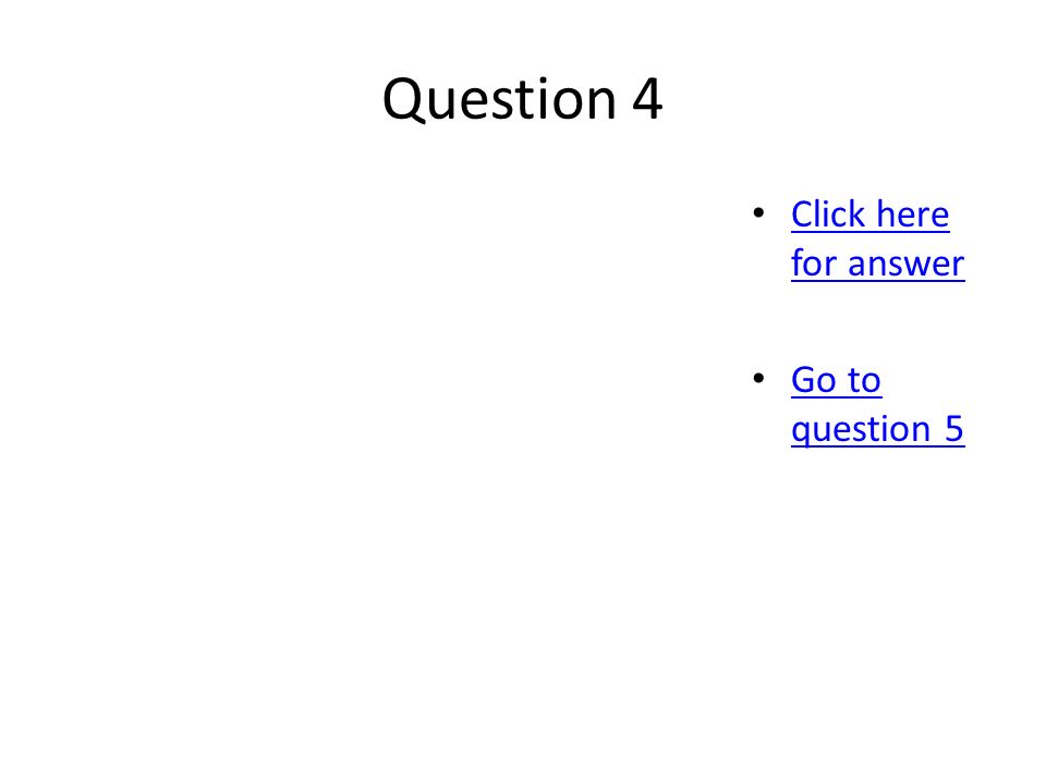 Question 4 Click here for answer Click here for answer Go to question 5 Go to question 5