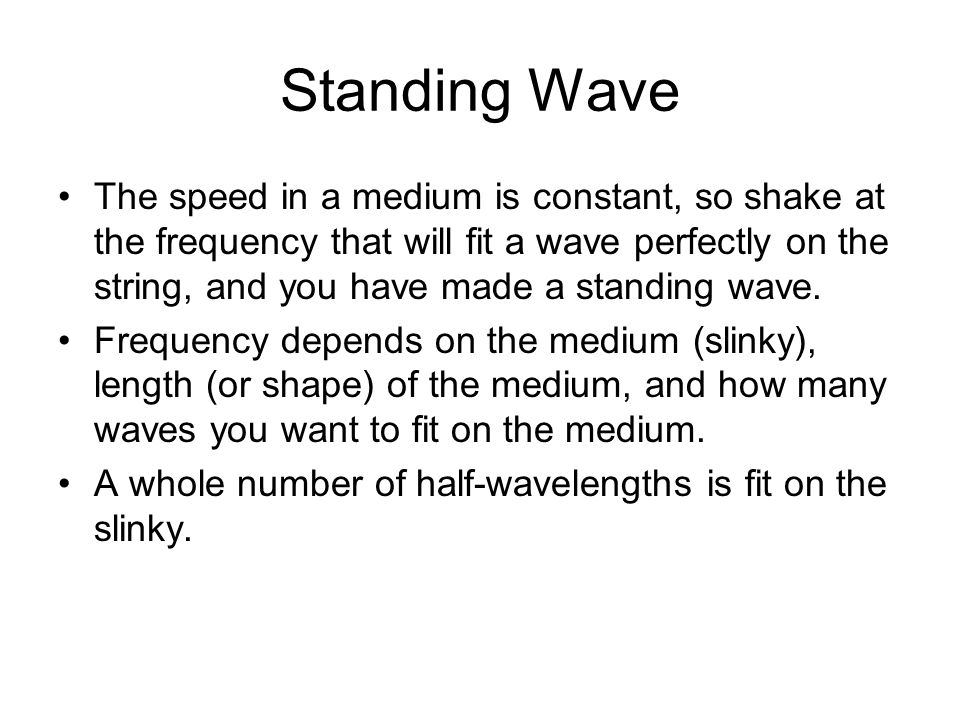 Standing Wave The speed in a medium is constant, so shake at the frequency that will fit a wave perfectly on the string, and you have made a standing wave.