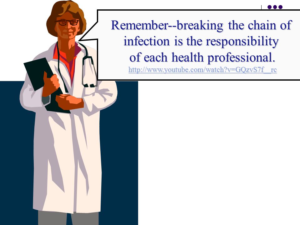 Remember--breaking the chain of infection is the responsibility of each health professional.