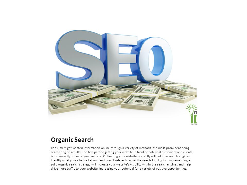 Organic Search Consumers get wanted information online through a variety of methods, the most prominent being search engine results.