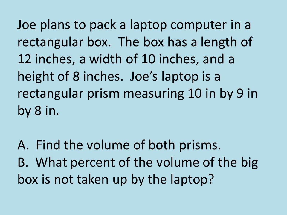 Joe plans to pack a laptop computer in a rectangular box.