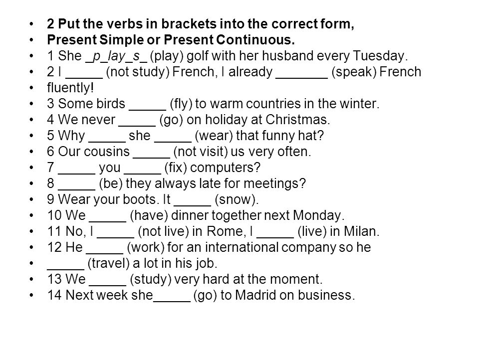 Complete the questions use the present. Put the verbs in Brackets into the present simple or the present Continuous. Present simple present Continuous упражнения. Put the verbs in Brackets into the correct form of the present Continuous or the present simple. Put the verbs in Brackets in the present simple or present Continuous.