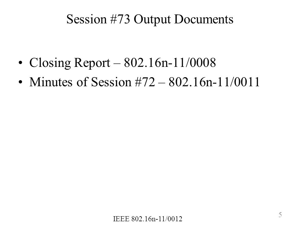 IEEE n-11/0012 Session #73 Output Documents Closing Report – n-11/0008 Minutes of Session #72 – n-11/0011 5