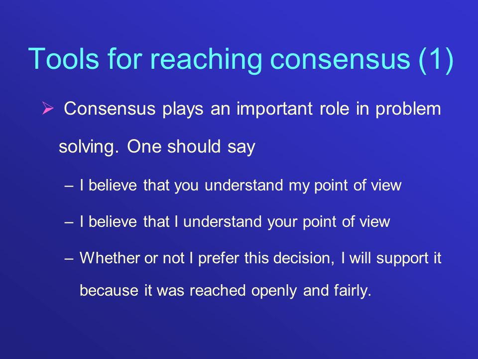 Tools for reaching consensus (1)  Consensus plays an important role in problem solving.