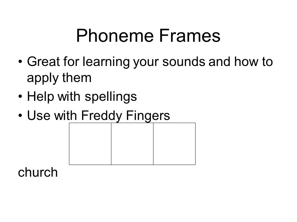 Phoneme Frames Great for learning your sounds and how to apply them Help with spellings Use with Freddy Fingers church