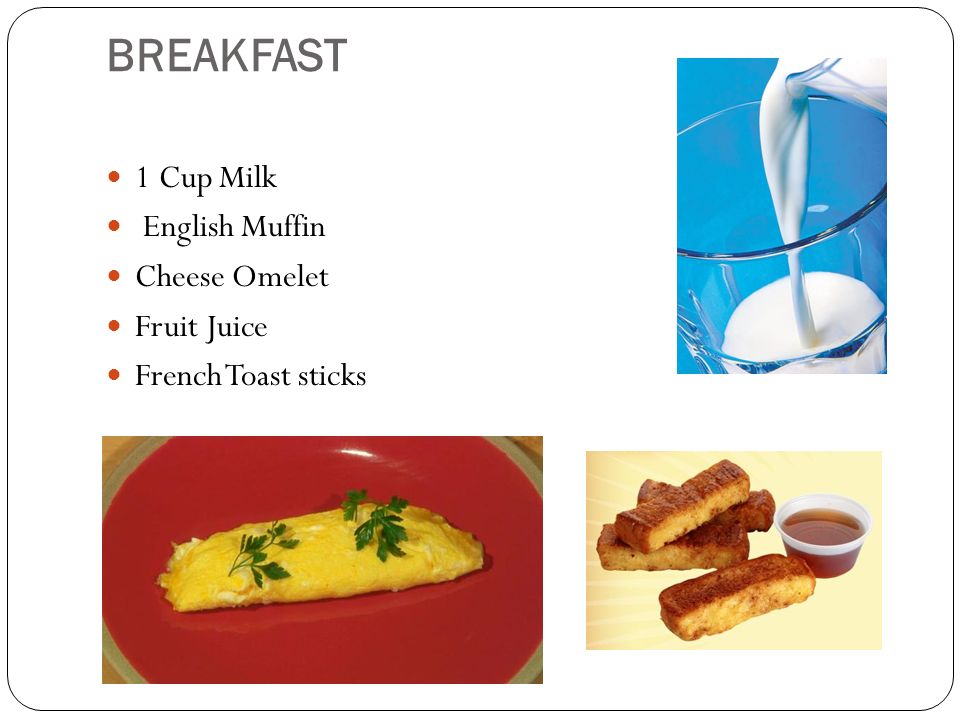 BREAKFAST 1 Cup Milk English Muffin Cheese Omelet Fruit Juice French Toast sticks