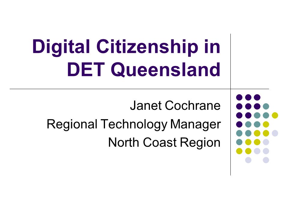Digital Citizenship in DET Queensland Janet Cochrane Regional Technology Manager North Coast Region