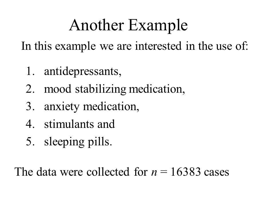 Another Example In this example we are interested in the use of: 1.antidepressants, 2.mood stabilizing medication, 3.anxiety medication, 4.stimulants and 5.sleeping pills.