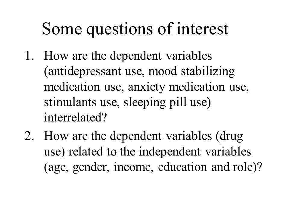 Some questions of interest 1.How are the dependent variables (antidepressant use, mood stabilizing medication use, anxiety medication use, stimulants use, sleeping pill use) interrelated.
