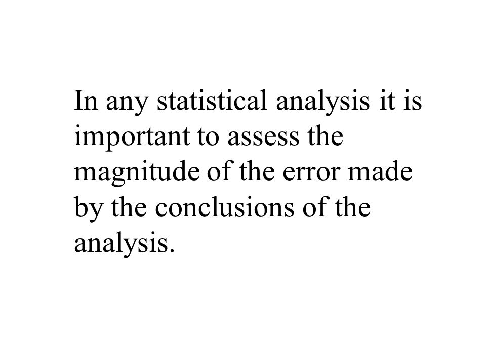 In any statistical analysis it is important to assess the magnitude of the error made by the conclusions of the analysis.