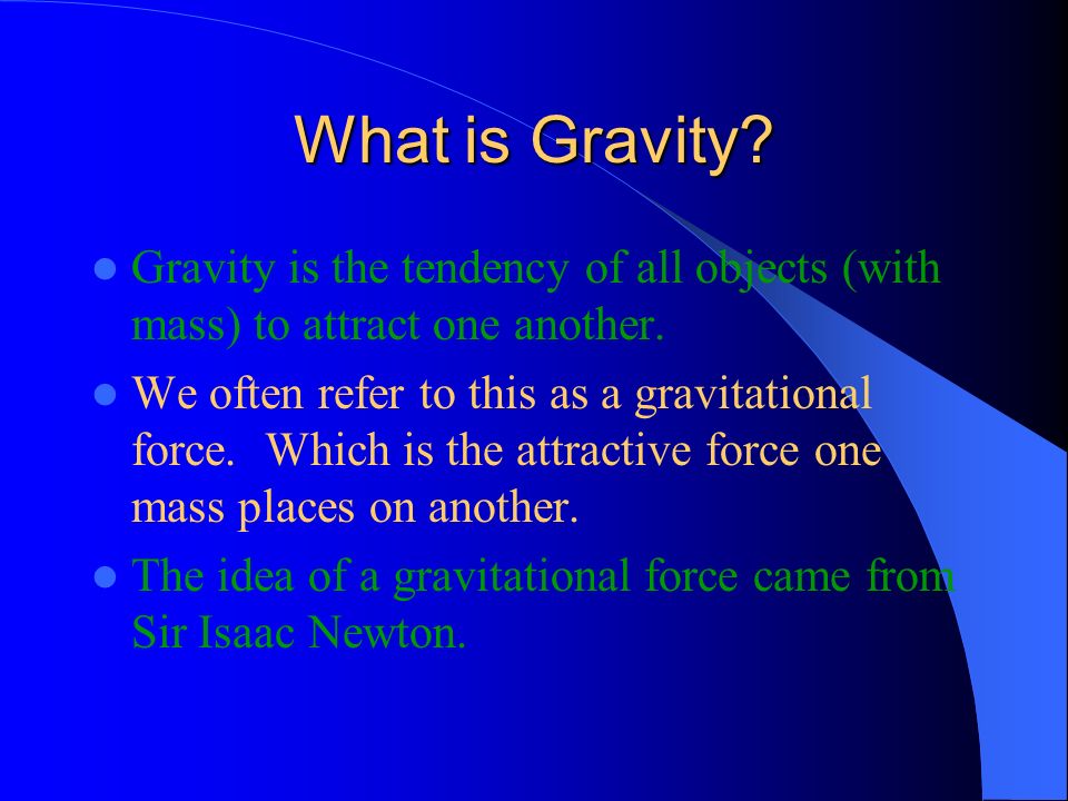 Gravitational Forces. What is Gravity? Gravity is the tendency of ...