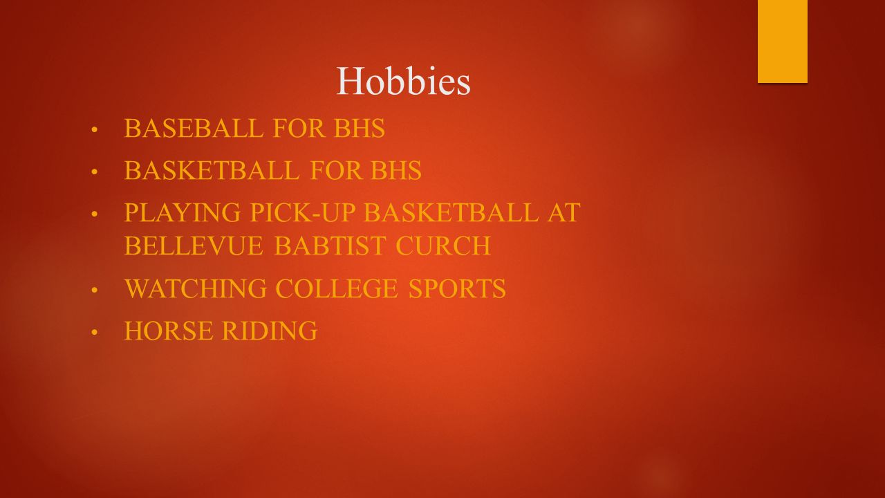 Hobbies BASEBALL FOR BHS BASKETBALL FOR BHS PLAYING PICK-UP BASKETBALL AT BELLEVUE BABTIST CURCH WATCHING COLLEGE SPORTS HORSE RIDING