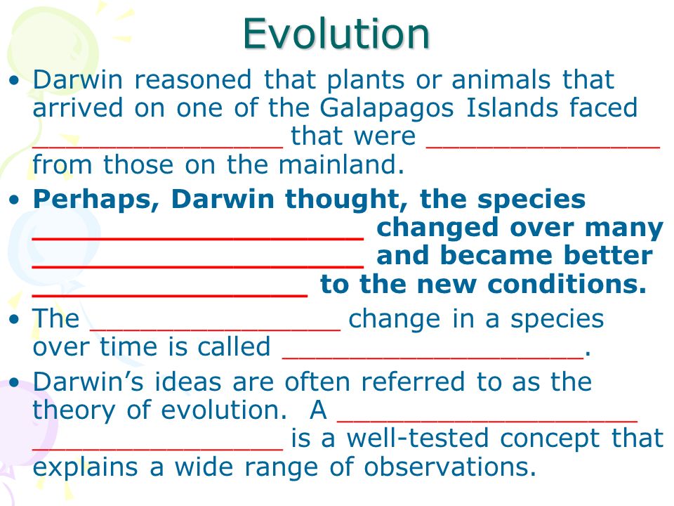 Evolution Darwin reasoned that plants or animals that arrived on one of the Galapagos Islands faced _______________ that were ______________ from those on the mainland.