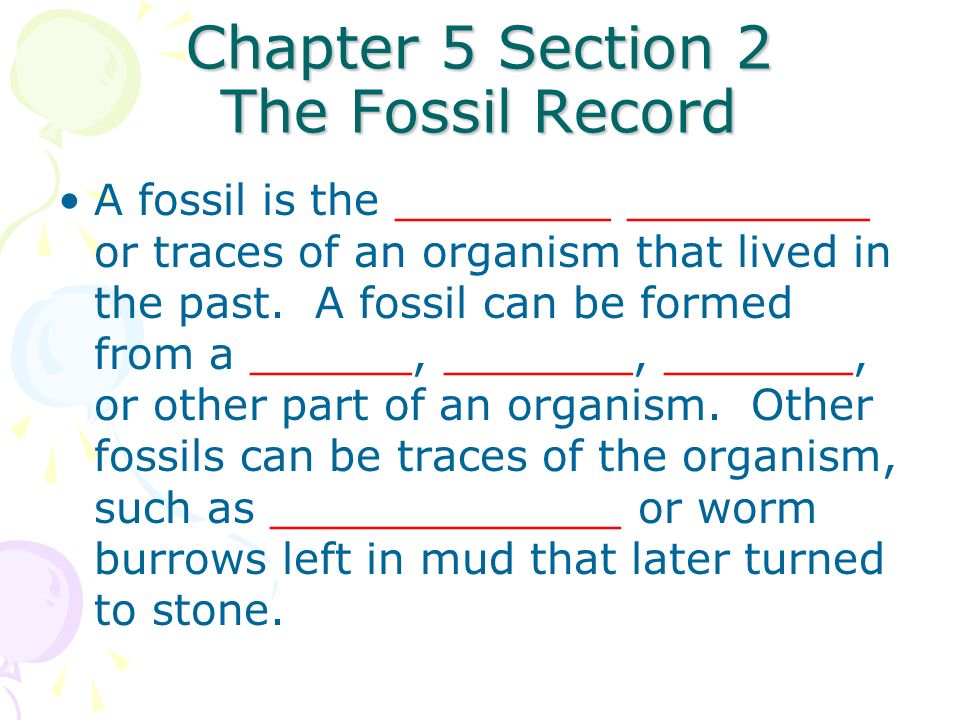 Chapter 5 Section 2 The Fossil Record A fossil is the ________ _________ or traces of an organism that lived in the past.