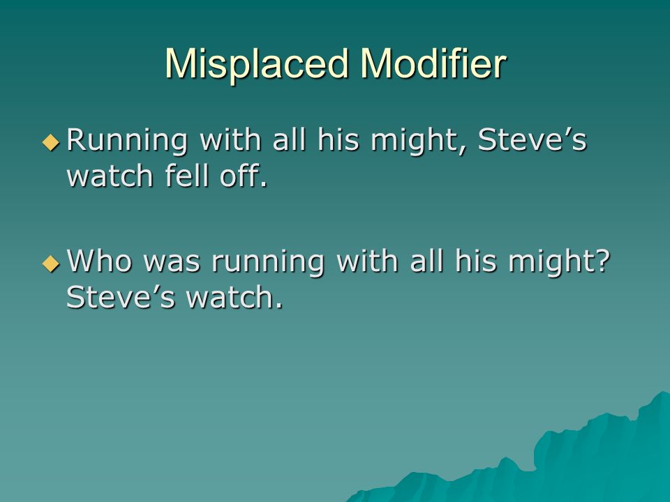 Misplaced Modifier  Running with all his might, Steve’s watch fell off.