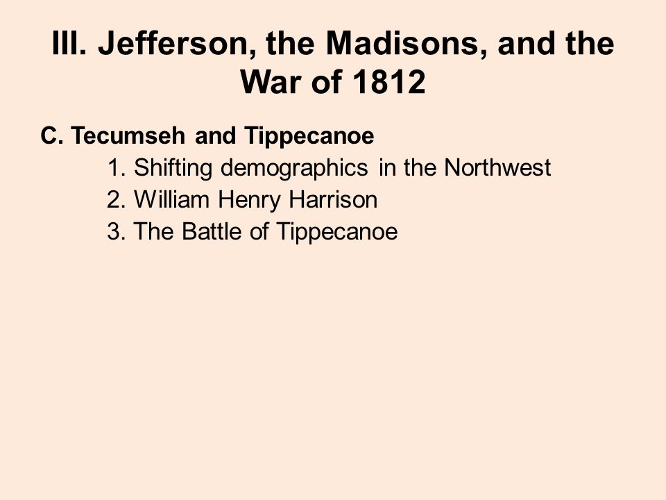 III. Jefferson, the Madisons, and the War of 1812 C.