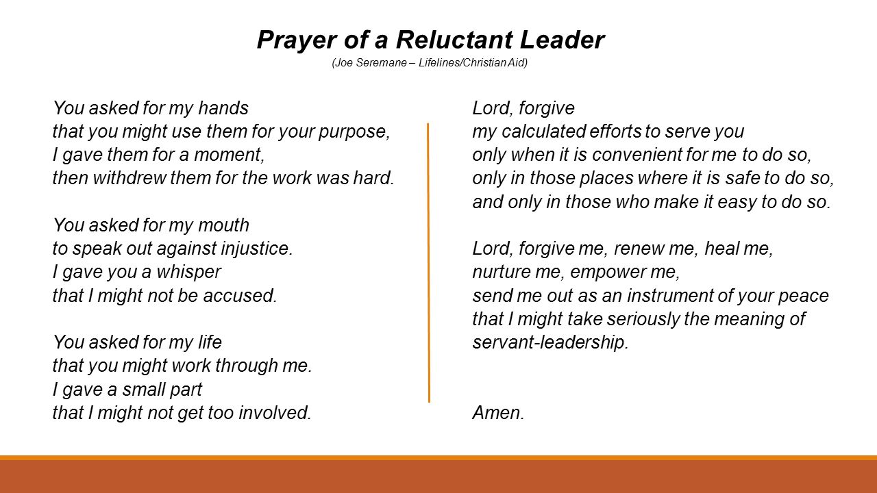 Prayer of a Reluctant Leader (Joe Seremane – Lifelines/Christian Aid) You asked for my hands that you might use them for your purpose, I gave them for a moment, then withdrew them for the work was hard.