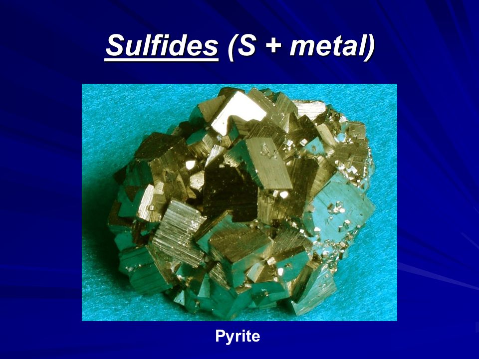 Sulfides (S + metal) Pyrite