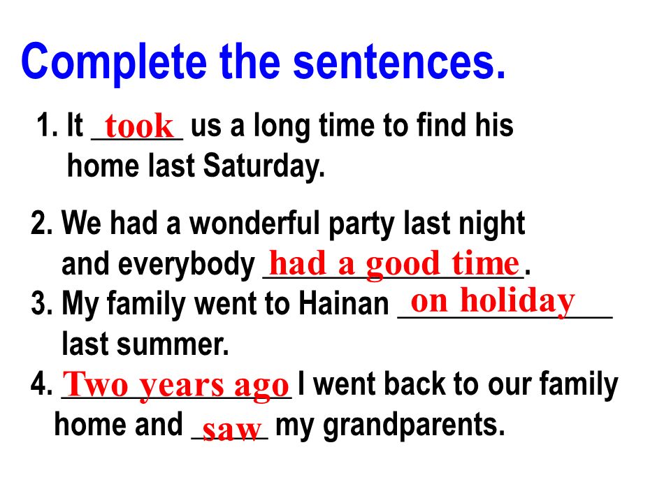 Complete the sentences. 1. It ______ us a long time to find his home last Saturday.
