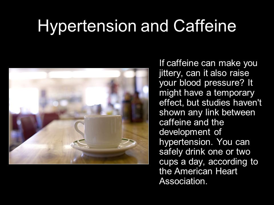 Hypertension and Caffeine If caffeine can make you jittery, can it also raise your blood pressure.