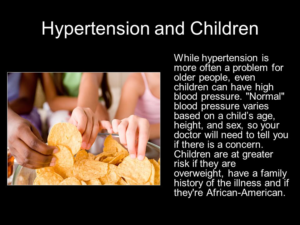 Hypertension and Children While hypertension is more often a problem for older people, even children can have high blood pressure.