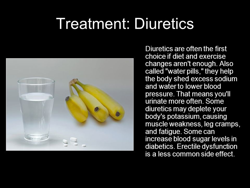 Treatment: Diuretics Diuretics are often the first choice if diet and exercise changes aren t enough.