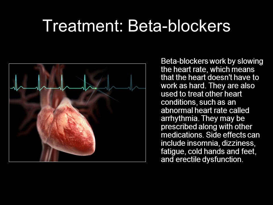Treatment: Beta-blockers Beta-blockers work by slowing the heart rate, which means that the heart doesn t have to work as hard.