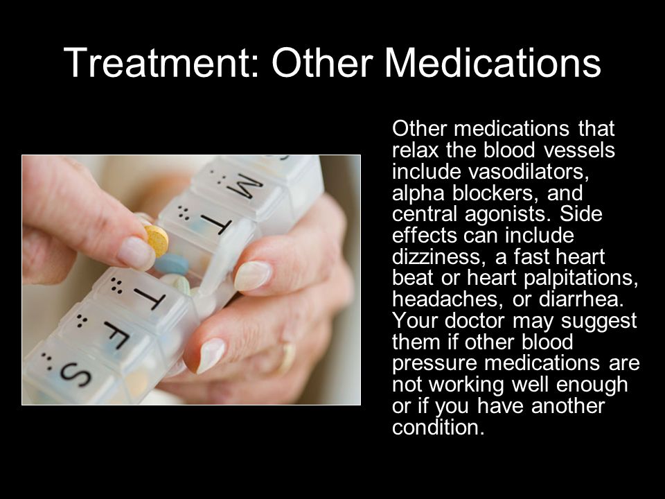 Treatment: Other Medications Other medications that relax the blood vessels include vasodilators, alpha blockers, and central agonists.