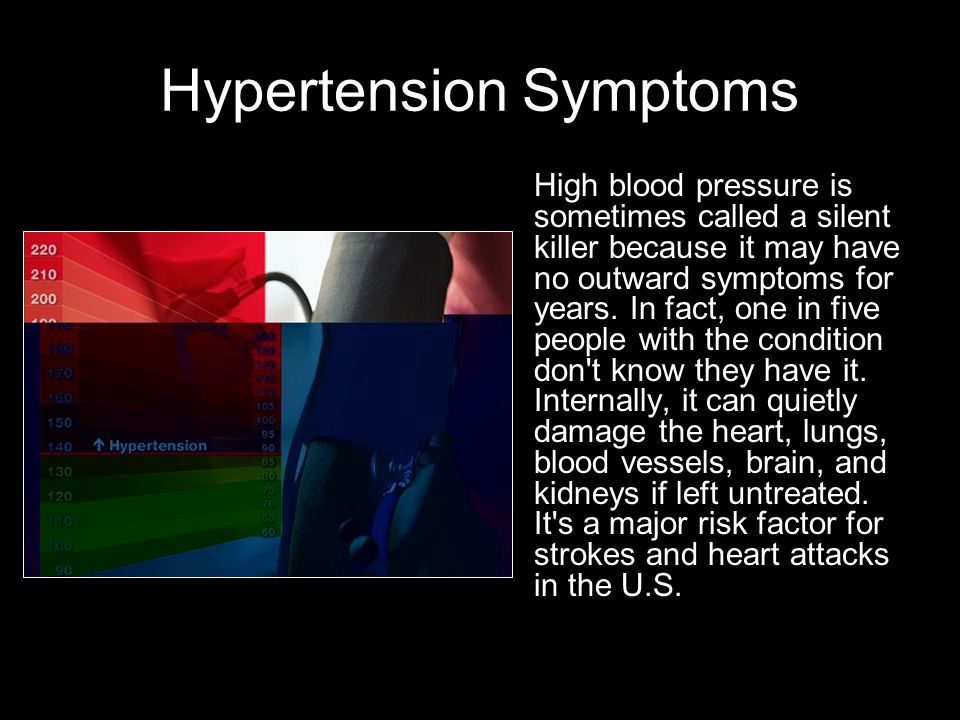 Hypertension Symptoms High blood pressure is sometimes called a silent killer because it may have no outward symptoms for years.