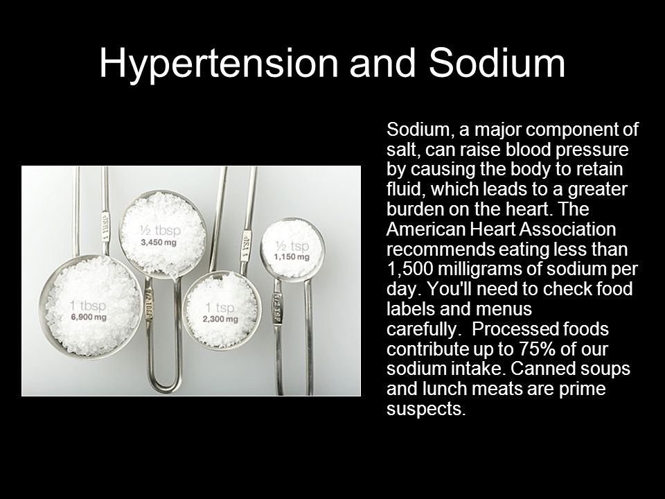 Hypertension and Sodium Sodium, a major component of salt, can raise blood pressure by causing the body to retain fluid, which leads to a greater burden on the heart.