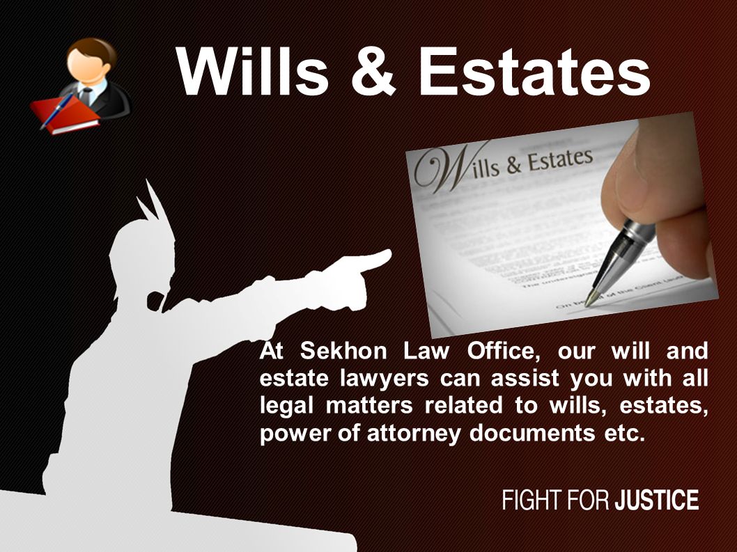 Wills & Estates At Sekhon Law Office, our will and estate lawyers can assist you with all legal matters related to wills, estates, power of attorney documents etc.