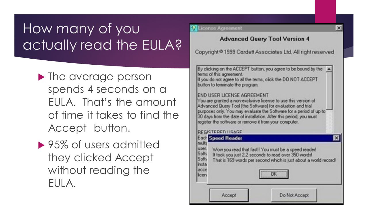 How many of you actually read the EULA.  The average person spends 4 seconds on a EULA.