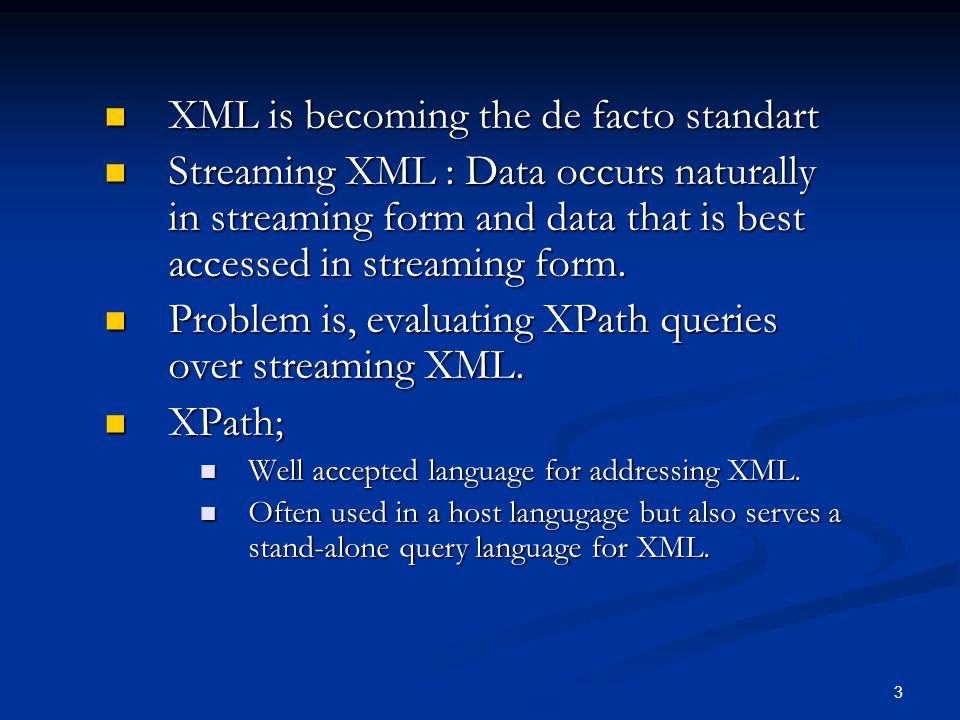 3 XML is becoming the de facto standart XML is becoming the de facto standart Streaming XML : Data occurs naturally in streaming form and data that is best accessed in streaming form.