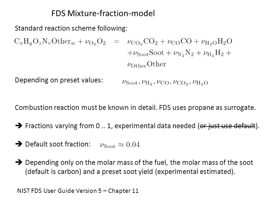 FDS Mixture-fraction-model Depending on preset values: Standard reaction scheme following: Combustion reaction must be known in detail.