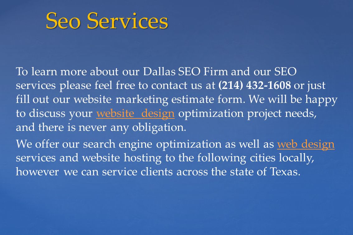 To learn more about our Dallas SEO Firm and our SEO services please feel free to contact us at (214) or just fill out our website marketing estimate form.