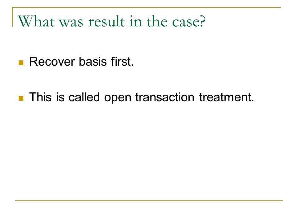 What was result in the case Recover basis first. This is called open transaction treatment.