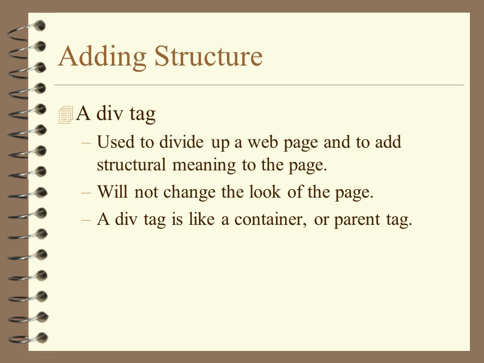 Web Page Design XHTML Lesson 4. Adding Structure 4 A div tag –Used to  divide up a web page and to add structural meaning to the page. –Will not  change. - ppt download
