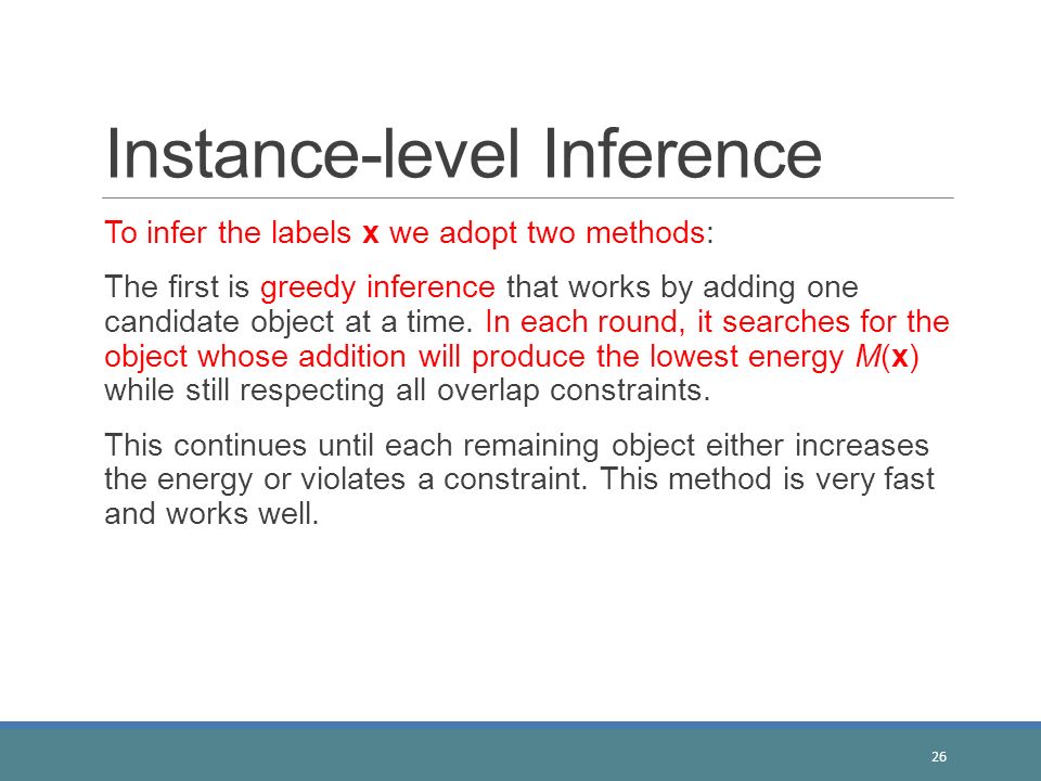 Instance-level Inference To infer the labels x we adopt two methods: The first is greedy inference that works by adding one candidate object at a time.