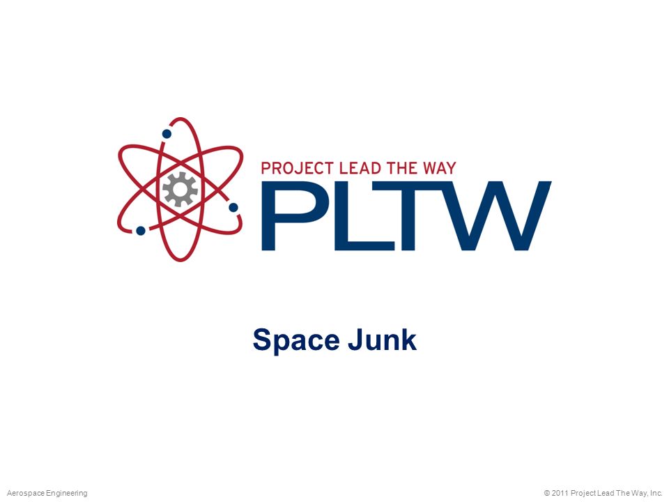 Space Junk © 2011 Project Lead The Way, Inc.Aerospace Engineering