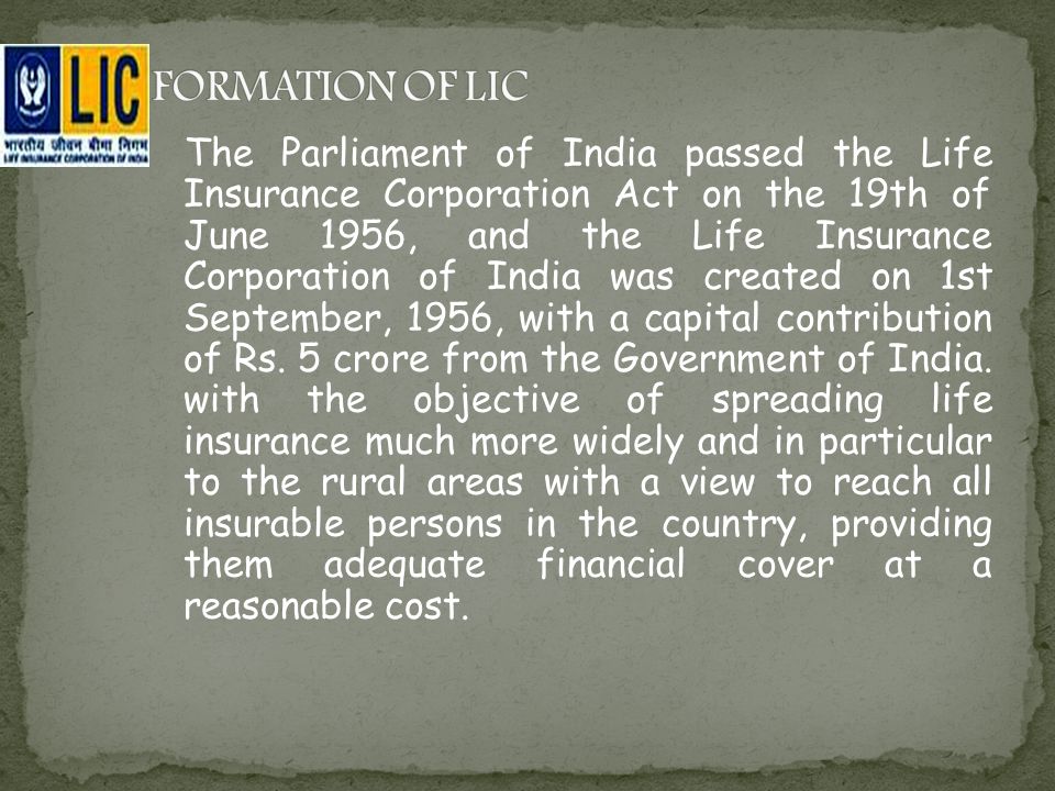 The Parliament of India passed the Life Insurance Corporation Act on the 19th of June 1956, and the Life Insurance Corporation of India was created on 1st September, 1956, with a capital contribution of Rs.