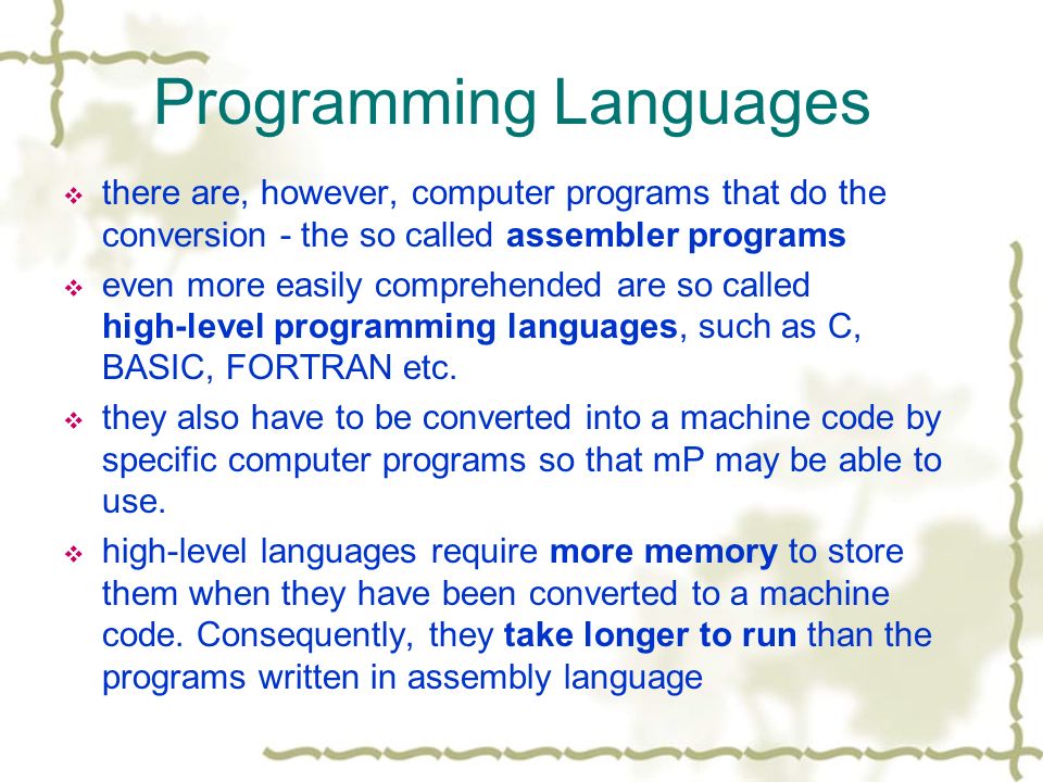 Programming Languages  there are, however, computer programs that do the conversion - the so called assembler programs  even more easily comprehended are so called high-level programming languages, such as C, BASIC, FORTRAN etc.