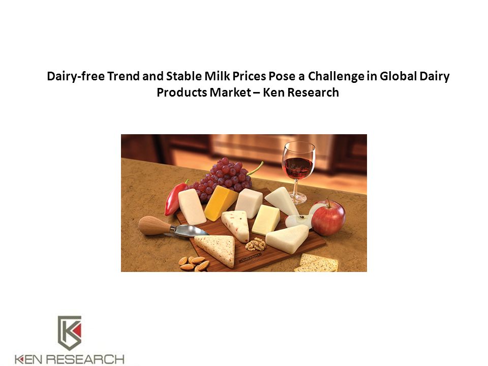 Dairy-free Trend and Stable Milk Prices Pose a Challenge in Global Dairy Products Market – Ken Research
