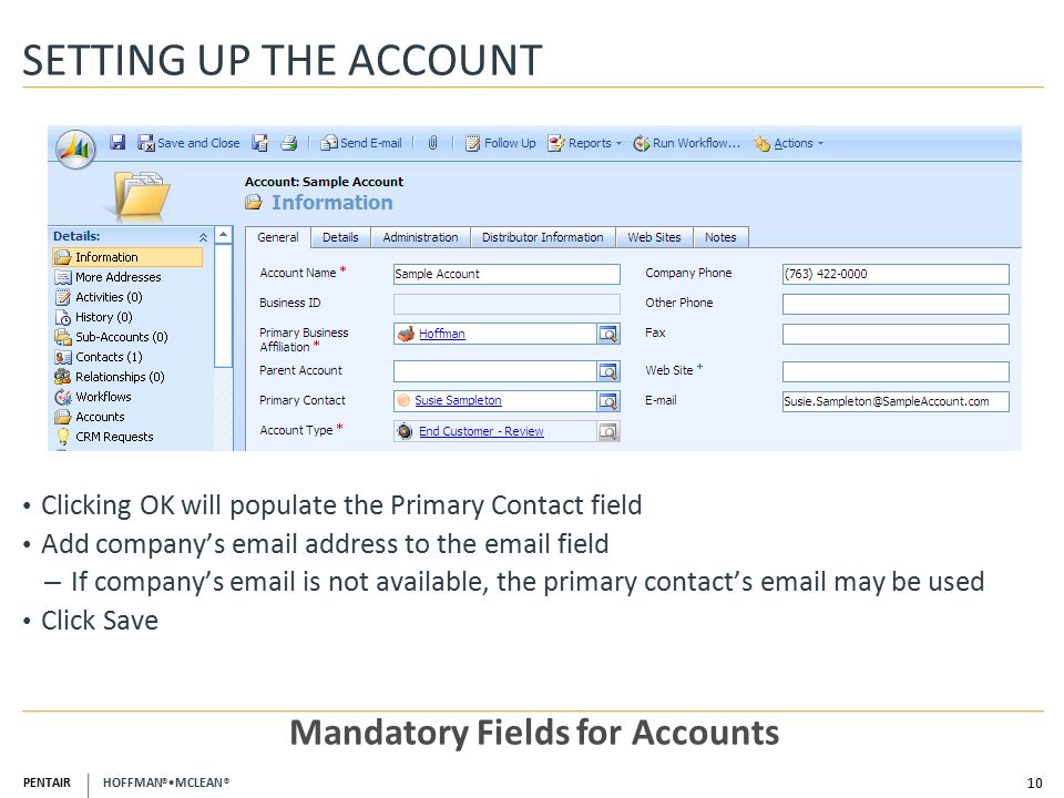 PENTAIR HOFFMAN ® MCLEAN ® Clicking OK will populate the Primary Contact field Add company’s  address to the  field – If company’s  is not available, the primary contact’s  may be used Click Save SETTING UP THE ACCOUNT 10 Mandatory Fields for Accounts