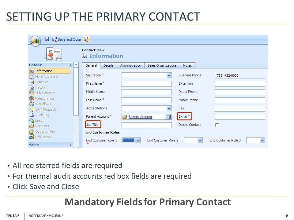 PENTAIR HOFFMAN ® MCLEAN ® SETTING UP THE PRIMARY CONTACT 8 Mandatory Fields for Primary Contact All red starred fields are required For thermal audit accounts red box fields are required Click Save and Close