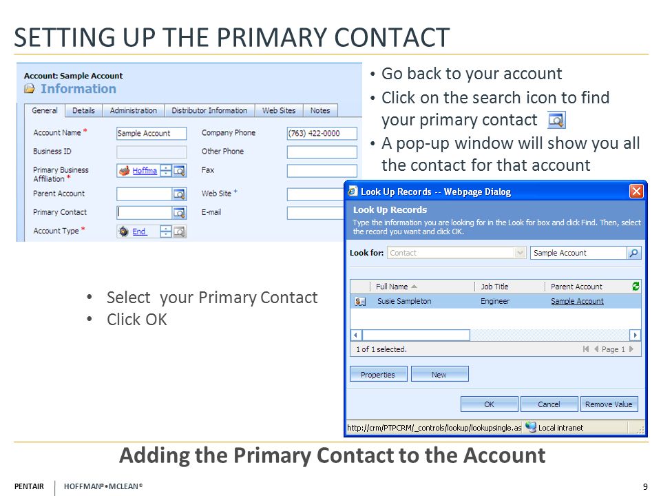 PENTAIR HOFFMAN ® MCLEAN ® SETTING UP THE PRIMARY CONTACT 9 Adding the Primary Contact to the Account Go back to your account Click on the search icon to find your primary contact A pop-up window will show you all the contact for that account Select your Primary Contact Click OK