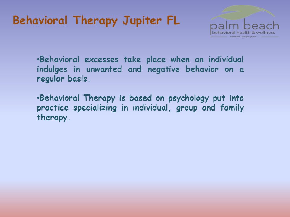 Behavioral Therapy Jupiter FL Behavioral excesses take place when an individual indulges in unwanted and negative behavior on a regular basis.